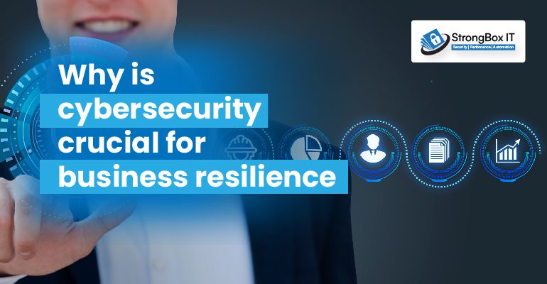 Why is cybersecurity crucial for business resilience? - StrongBox IT